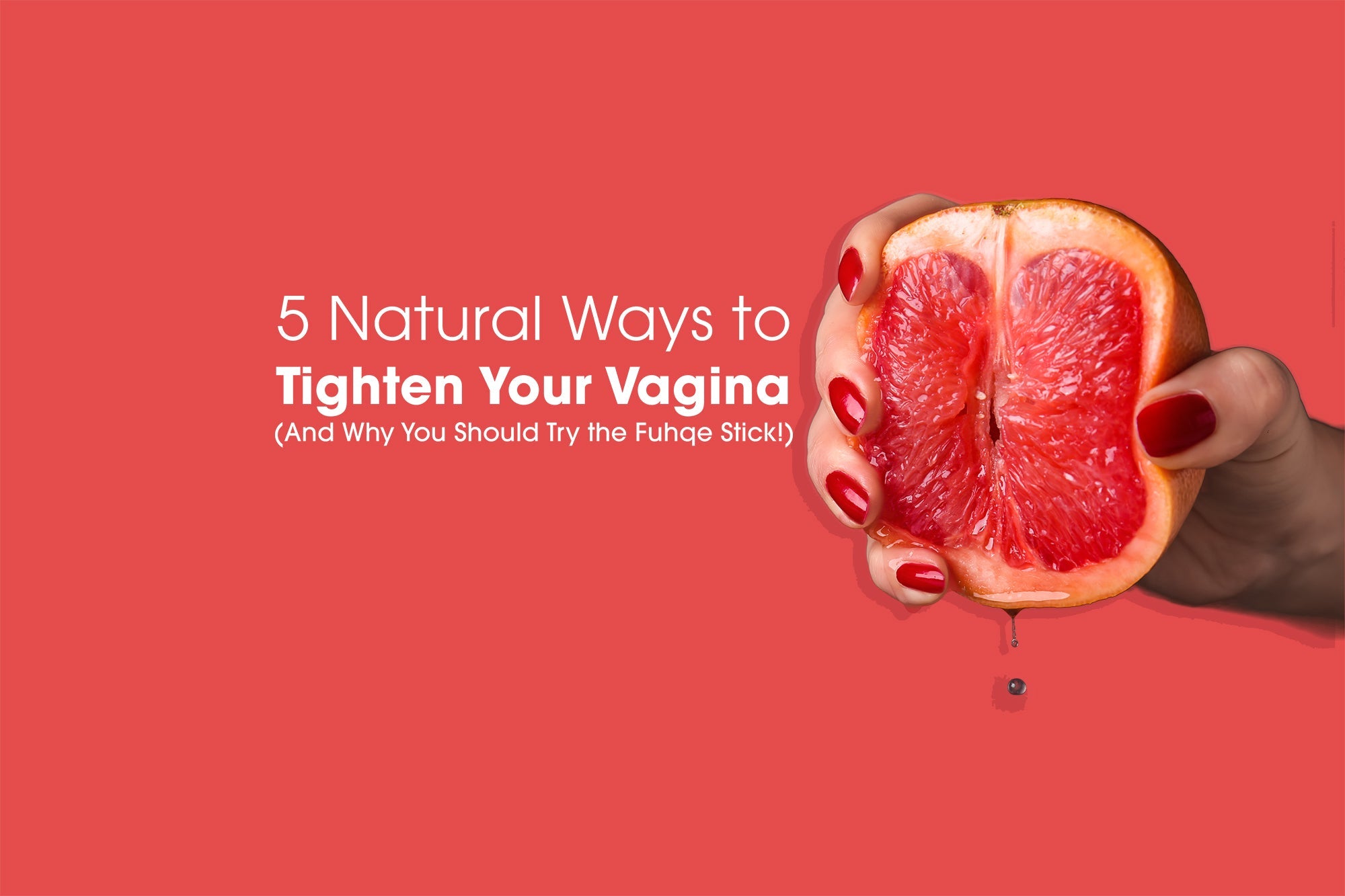 Here are 5 Natural Ways to Tighten Your Vagina (And Why You Should Try the Fuhqe Stick!)